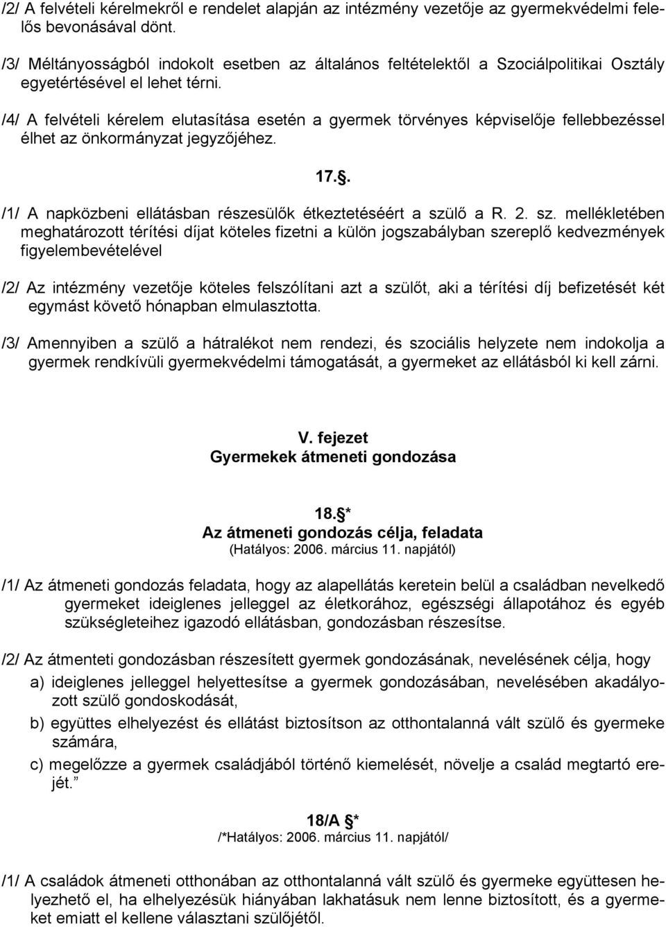 /4/ A felvételi kérelem elutasítása esetén a gyermek törvényes képviselője fellebbezéssel élhet az önkormányzat jegyzőjéhez. 17.. /1/ A napközbeni ellátásban részesülők étkeztetéséért a szülő a R. 2.