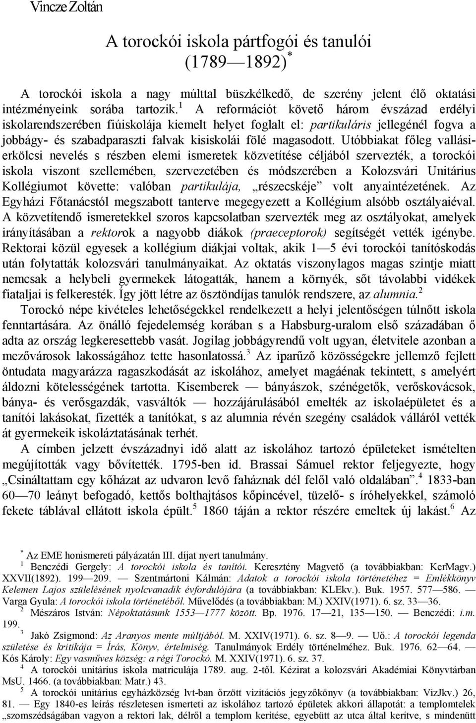 Utóbbiakat főleg vallásierkölcsi nevelés s részben elemi ismeretek közvetítése céljából szervezték, a torockói iskola viszont szellemében, szervezetében és módszerében a Kolozsvári Unitárius