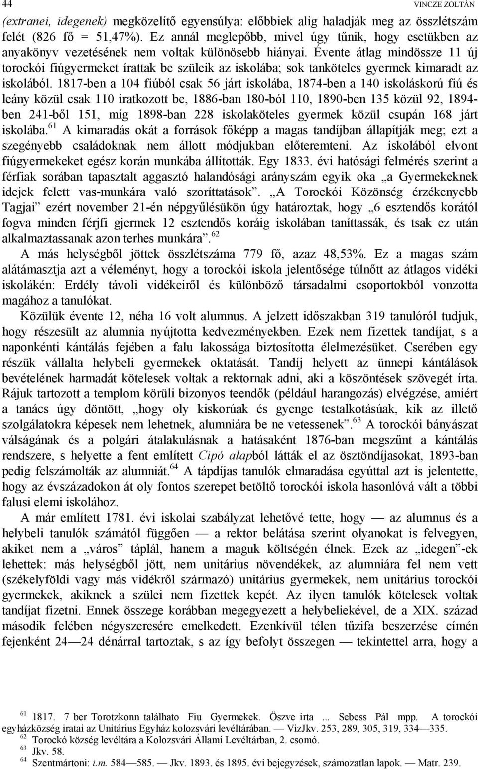 Évente átlag mindössze 11 új torockói fiúgyermeket írattak be szüleik az iskolába; sok tanköteles gyermek kimaradt az iskolából.