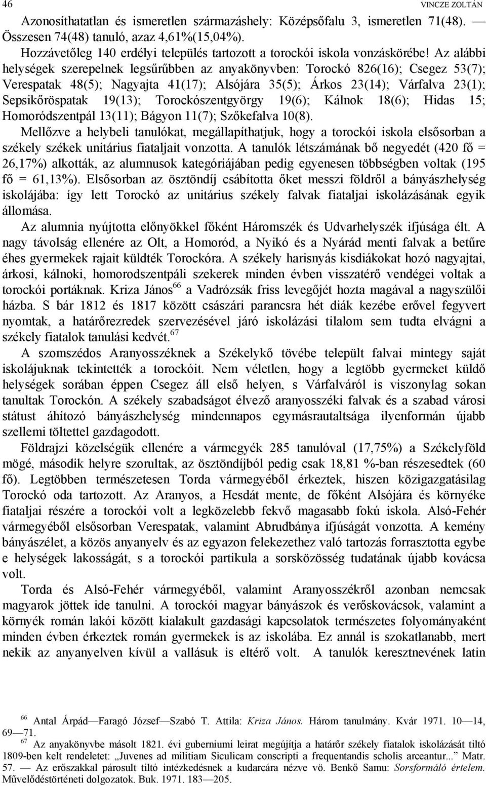 Az alábbi helységek szerepelnek legsűrűbben az anyakönyvben: Torockó 826(16); Csegez 53(7); Verespatak 48(5); Nagyajta 41(17); Alsójára 35(5); Árkos 23(14); Várfalva 23(1); Sepsikőröspatak 19(13);