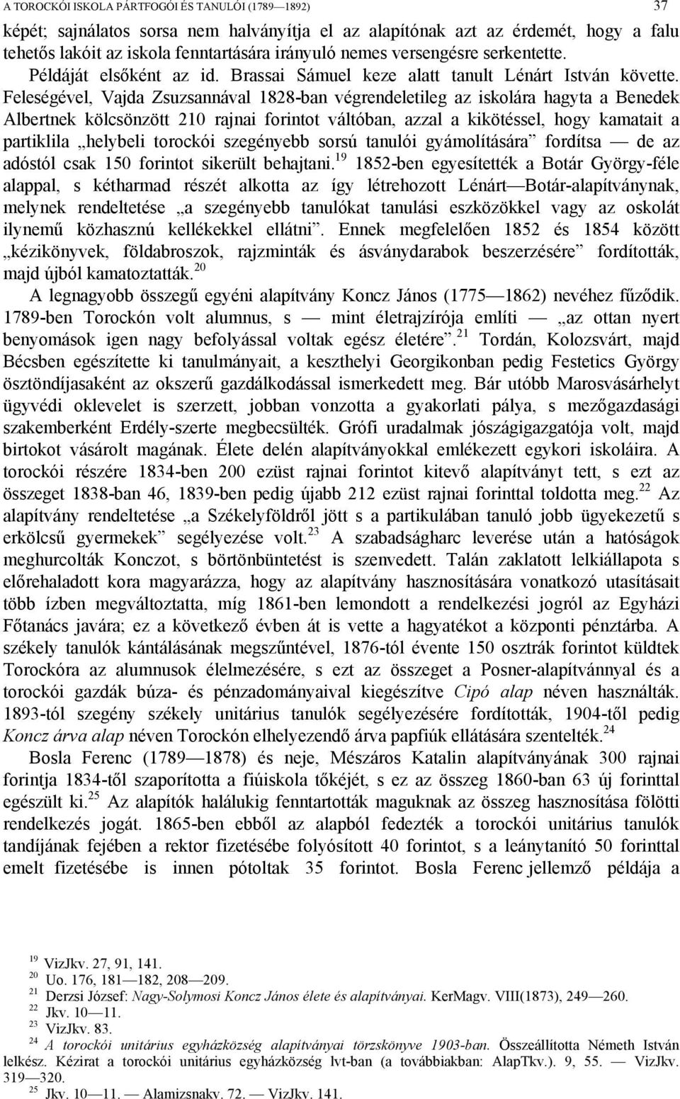 Feleségével, Vajda Zsuzsannával 1828-ban végrendeletileg az iskolára hagyta a Benedek Albertnek kölcsönzött 210 rajnai forintot váltóban, azzal a kikötéssel, hogy kamatait a partiklila helybeli