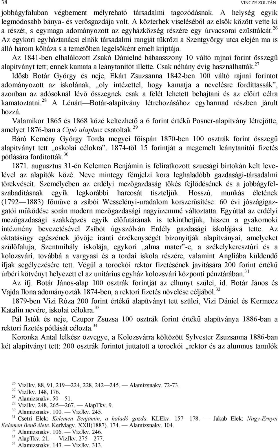 26 Az egykori egyháztanácsi elnök társadalmi rangját tükrözi a Szentgyörgy utca elején ma is álló három kőháza s a temetőben legelsőként emelt kriptája.