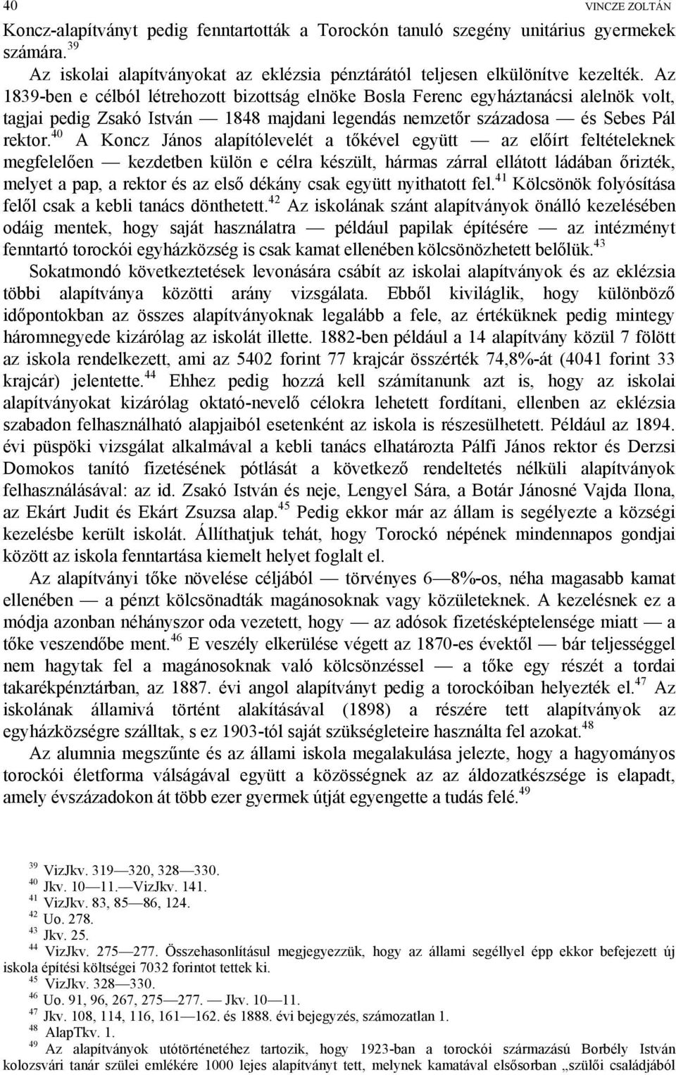 40 A Koncz János alapítólevelét a tőkével együtt az előírt feltételeknek megfelelően kezdetben külön e célra készült, hármas zárral ellátott ládában őrizték, melyet a pap, a rektor és az első dékány