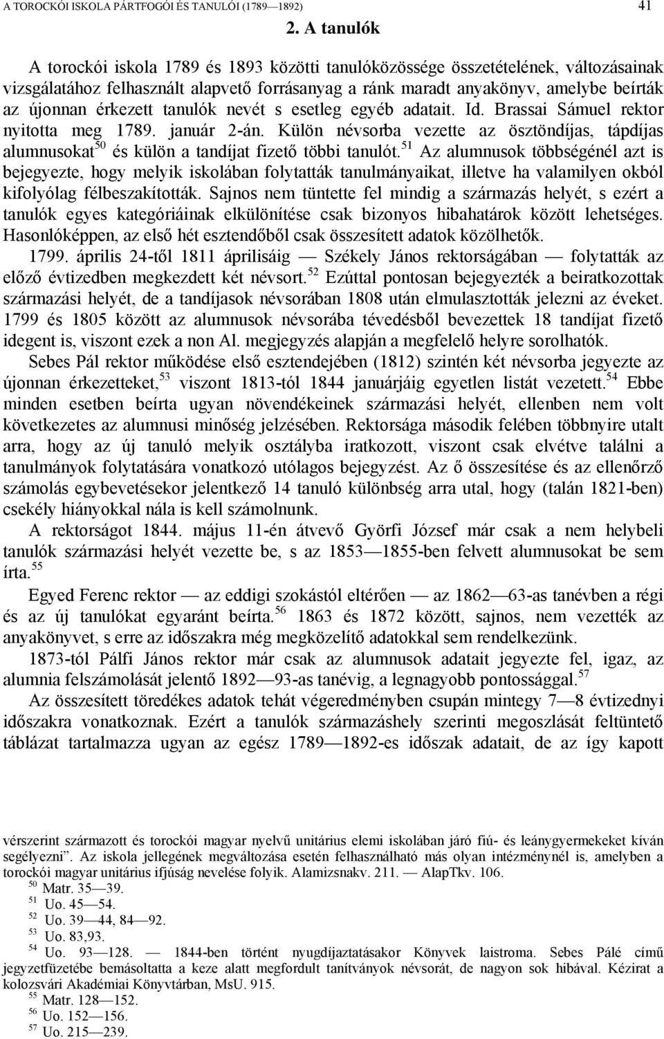 érkezett tanulók nevét s esetleg egyéb adatait. Id. Brassai Sámuel rektor nyitotta meg 1789. január 2-án.