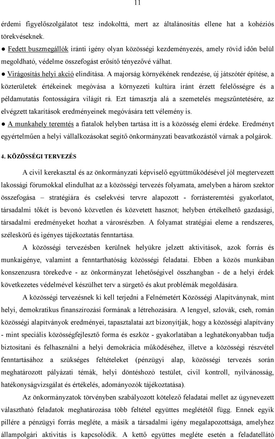 A majorság környékének rendezése, új játszótér építése, a közterületek értékeinek megóvása a környezeti kultúra iránt érzett felelısségre és a példamutatás fontosságára világít rá.