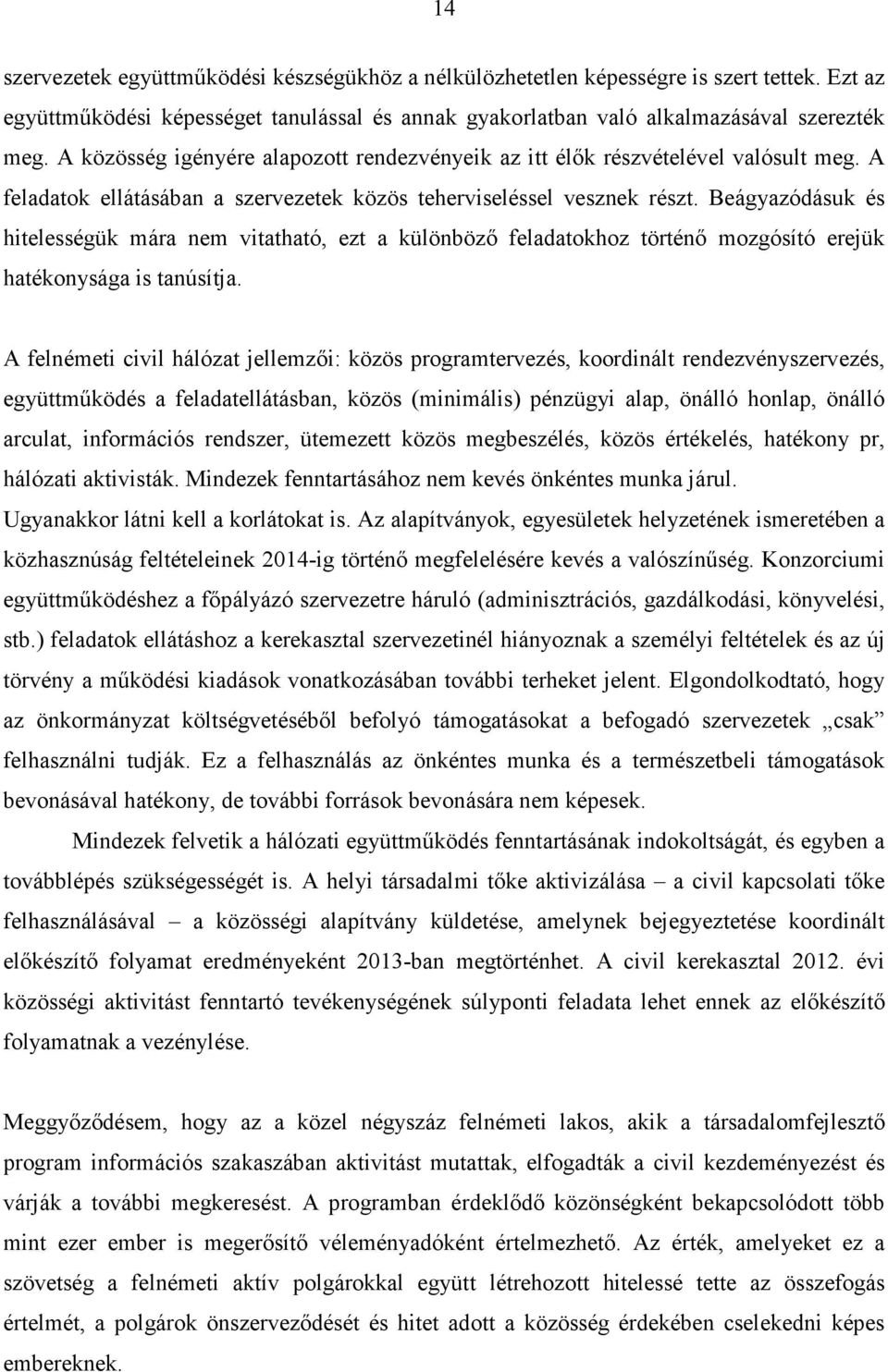 Beágyazódásuk és hitelességük mára nem vitatható, ezt a különbözı feladatokhoz történı mozgósító erejük hatékonysága is tanúsítja.