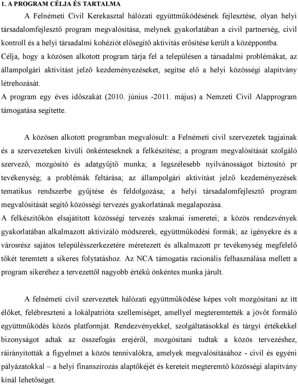 Célja, hogy a közösen alkotott program tárja fel a településen a társadalmi problémákat, az állampolgári aktivitást jelzı kezdeményezéseket, segítse elı a helyi közösségi alapítvány létrehozását.