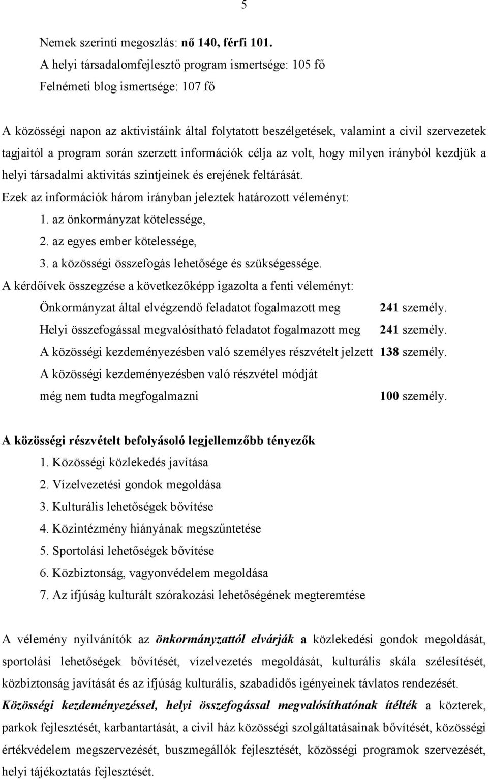 program során szerzett információk célja az volt, hogy milyen irányból kezdjük a helyi társadalmi aktivitás szintjeinek és erejének feltárását.