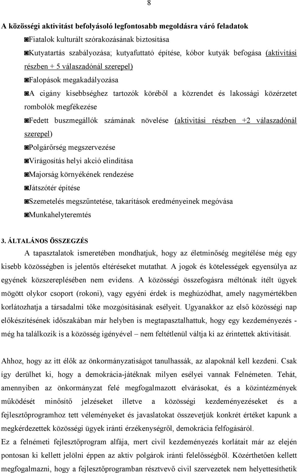 növelése (aktivitási részben +2 válaszadónál szerepel) Polgárırség megszervezése Virágosítás helyi akció elindítása Majorság környékének rendezése Játszótér építése Szemetelés megszőntetése,