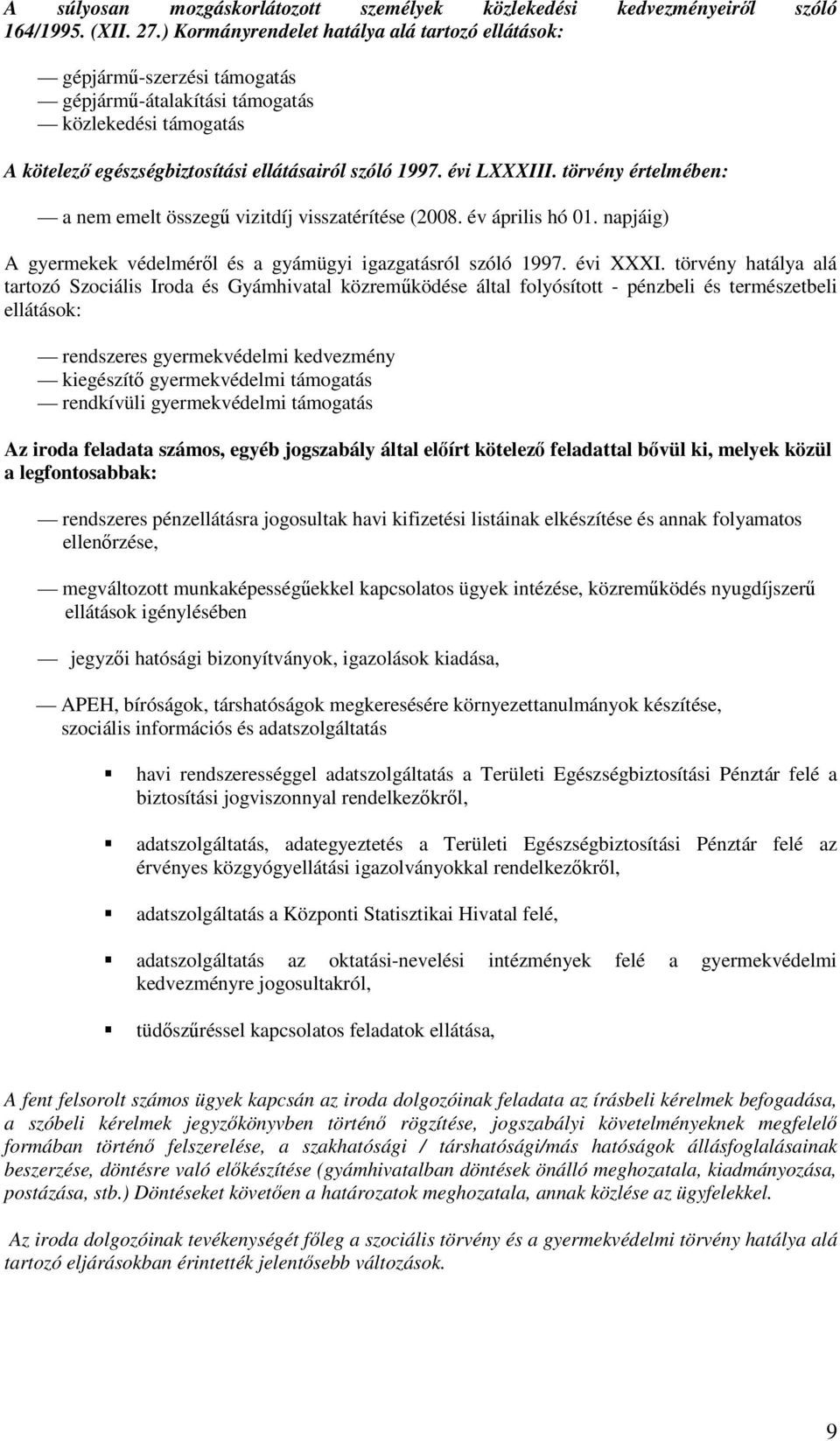 törvény értelmében: a nem emelt összegű vizitdíj visszatérítése (2008. év április hó 01. napjáig) A gyermekek védelméről és a gyámügyi igazgatásról szóló 1997. évi XXXI.