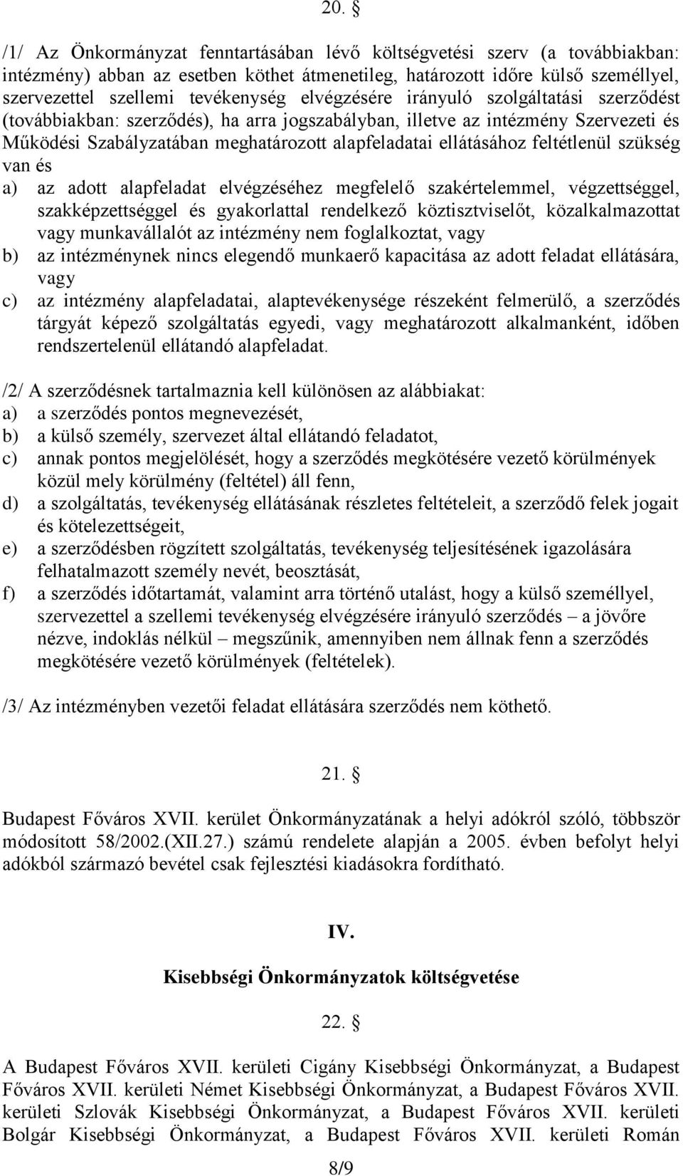 feltétlenül szükség van és a) az adott alapfeladat elvégzéséhez megfelelő szakértelemmel, végzettséggel, szakképzettséggel és gyakorlattal rendelkező köztisztviselőt, közalkalmazottat vagy