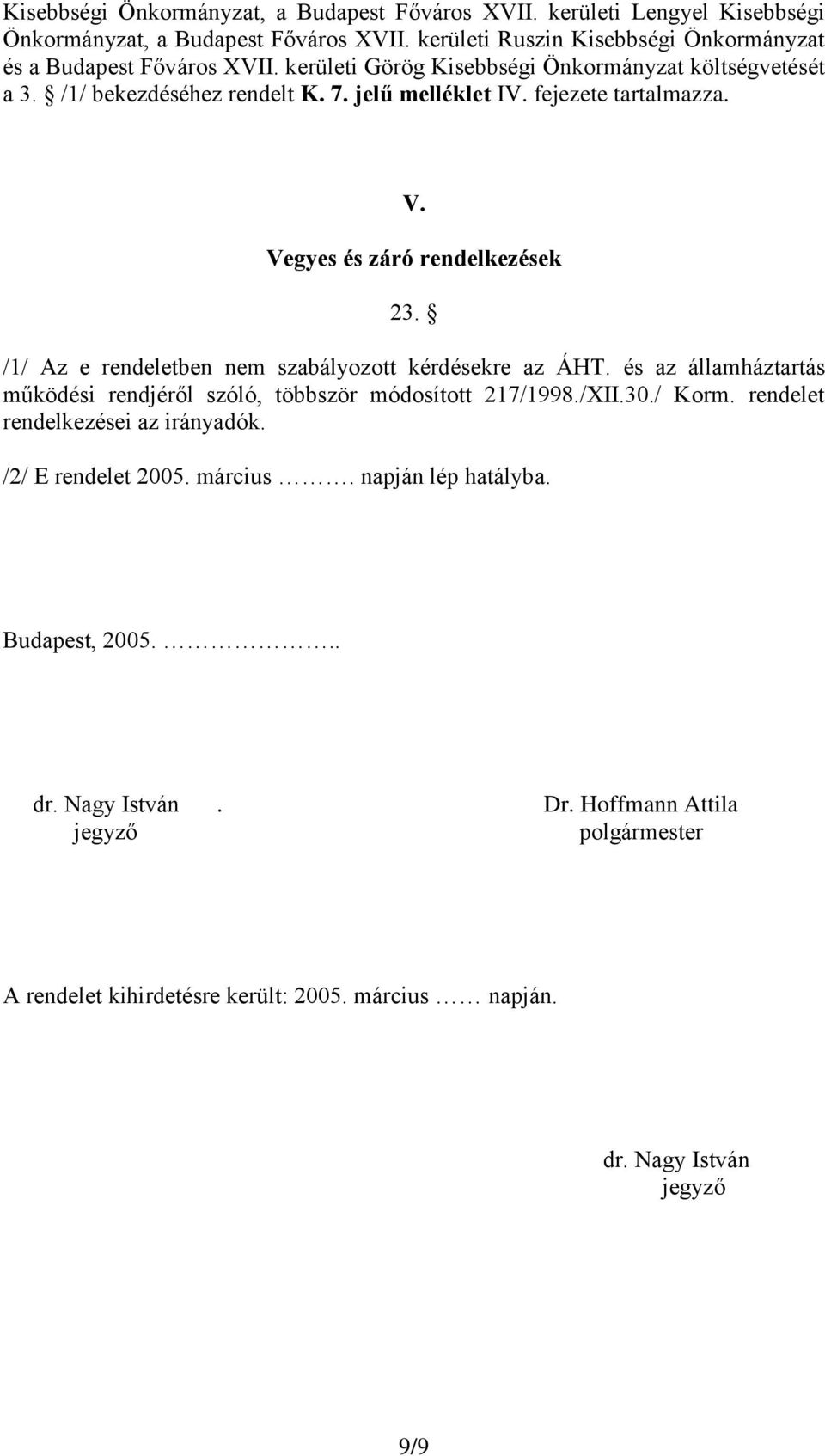 /1/ Az e rendeletben nem szabályozott kérdésekre az ÁHT. és az államháztartás működési rendjéről szóló, többször módosított 217/1998./XII.30./ Korm. rendelet rendelkezései az irányadók.