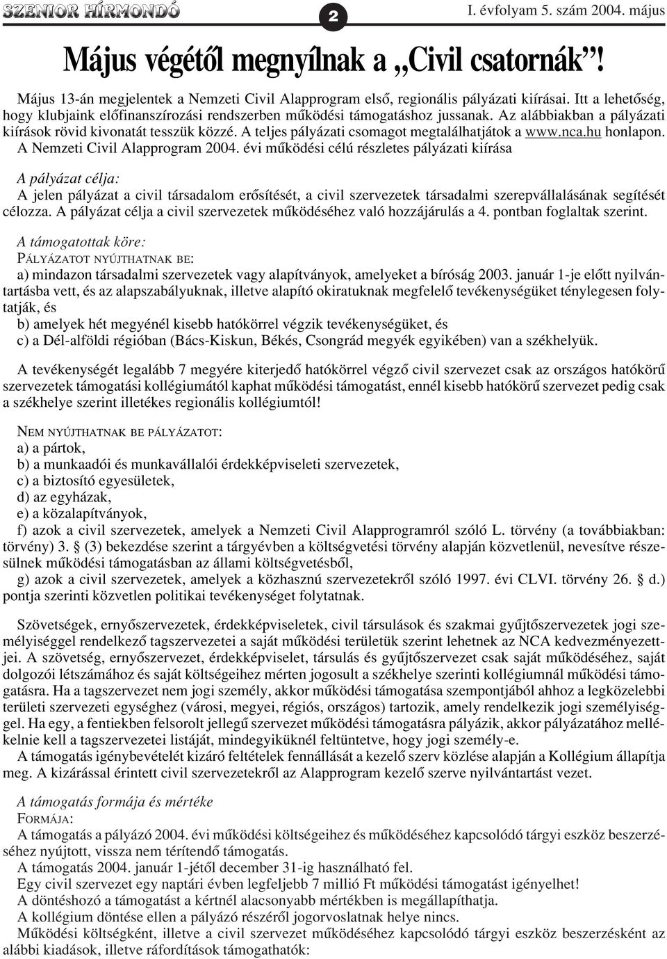 A teljes pályázati csomagot megtalálhatjátok a www.nca.hu honlapon. A Nemzeti Civil Alapprogram 2004.