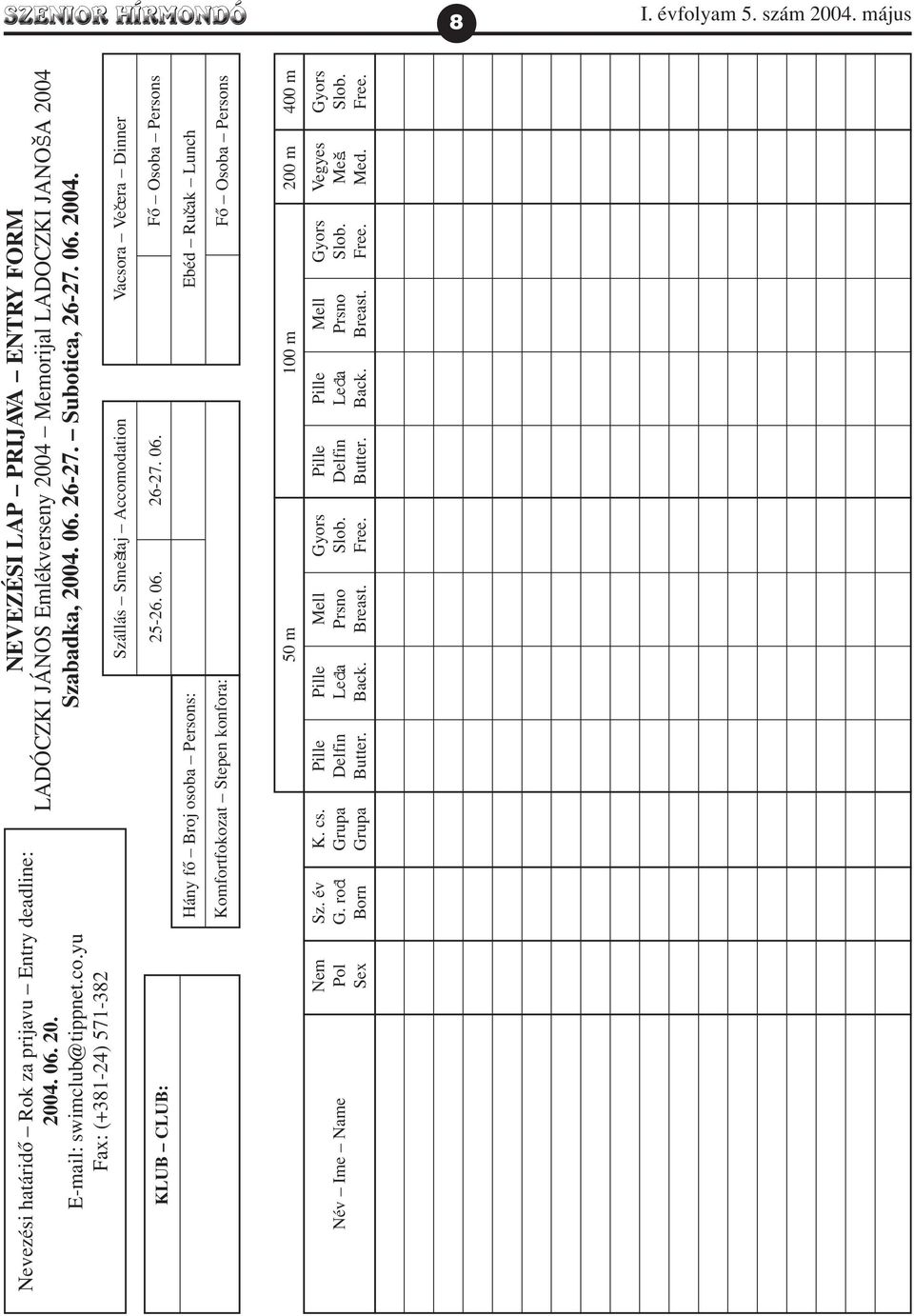 06. 26-27. 06. Fõ Osoba Persons Hány fõ Broj osoba Persons: Ebéd Ruc v ak Lunch Komfortfokozat Stepen konfora: Fõ Osoba Persons Név Ime Name Nem Pol Sex Sz. év G. rod Born K. cs.