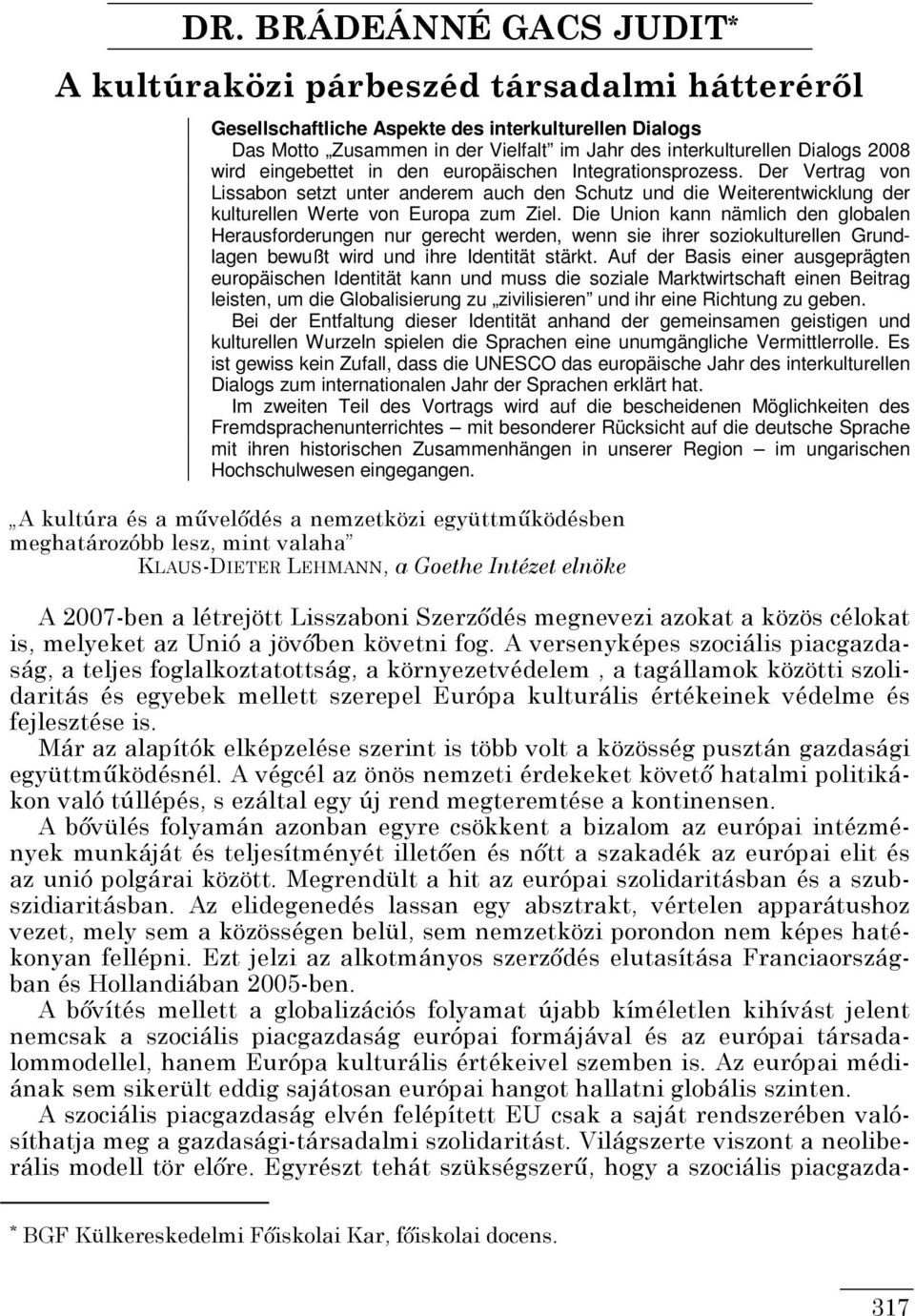 Die Union kann nämlich den globalen Herausforderungen nur gerecht werden, wenn sie ihrer soziokulturellen Grundlagen bewußt wird und ihre Identität stärkt.