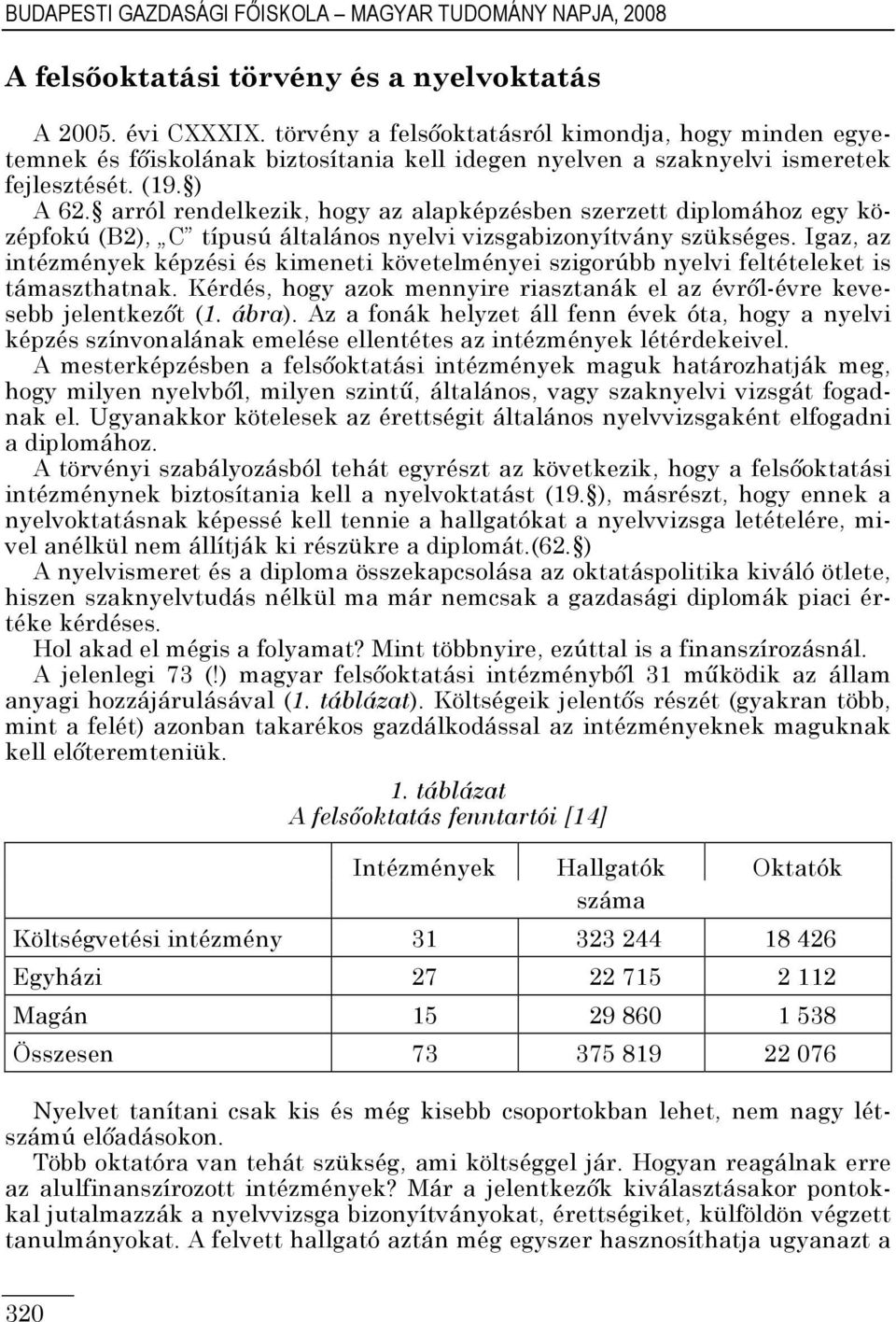 arról rendelkezik, hogy az alapképzésben szerzett diplomához egy középfokú (B2), C típusú általános nyelvi vizsgabizonyítvány szükséges.