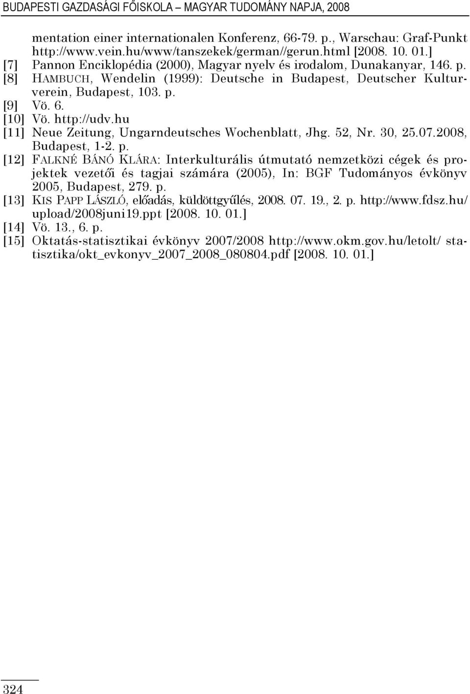 http://udv.hu [11] Neue Zeitung, Ungarndeutsches Wochenblatt, Jhg. 52, Nr. 30, 25.07.2008, Budapest, 1-2. p.