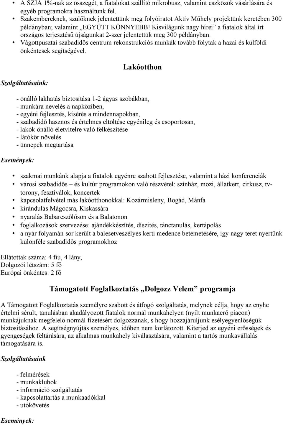 Kisvilágunk nagy hírei a fiatalok által írt országos terjesztésű újságunkat 2-szer jelentettük meg 300 példányban.