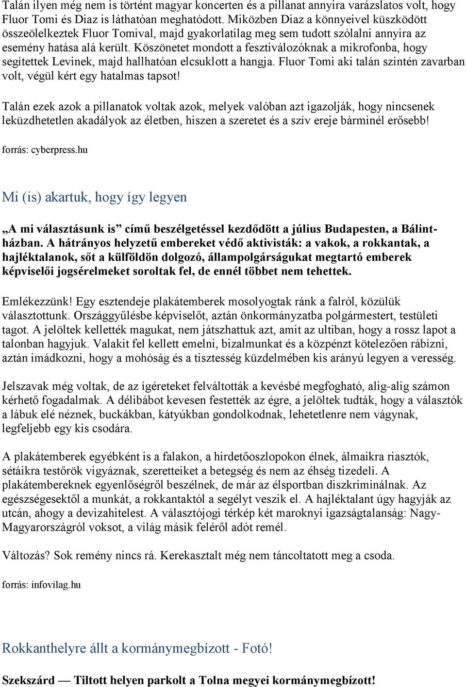 Köszönetet mondott a fesztiválozóknak a mikrofonba, hogy segítettek Levinek, majd hallhatóan elcsuklott a hangja. Fluor Tomi aki talán szintén zavarban volt, végül kért egy hatalmas tapsot!