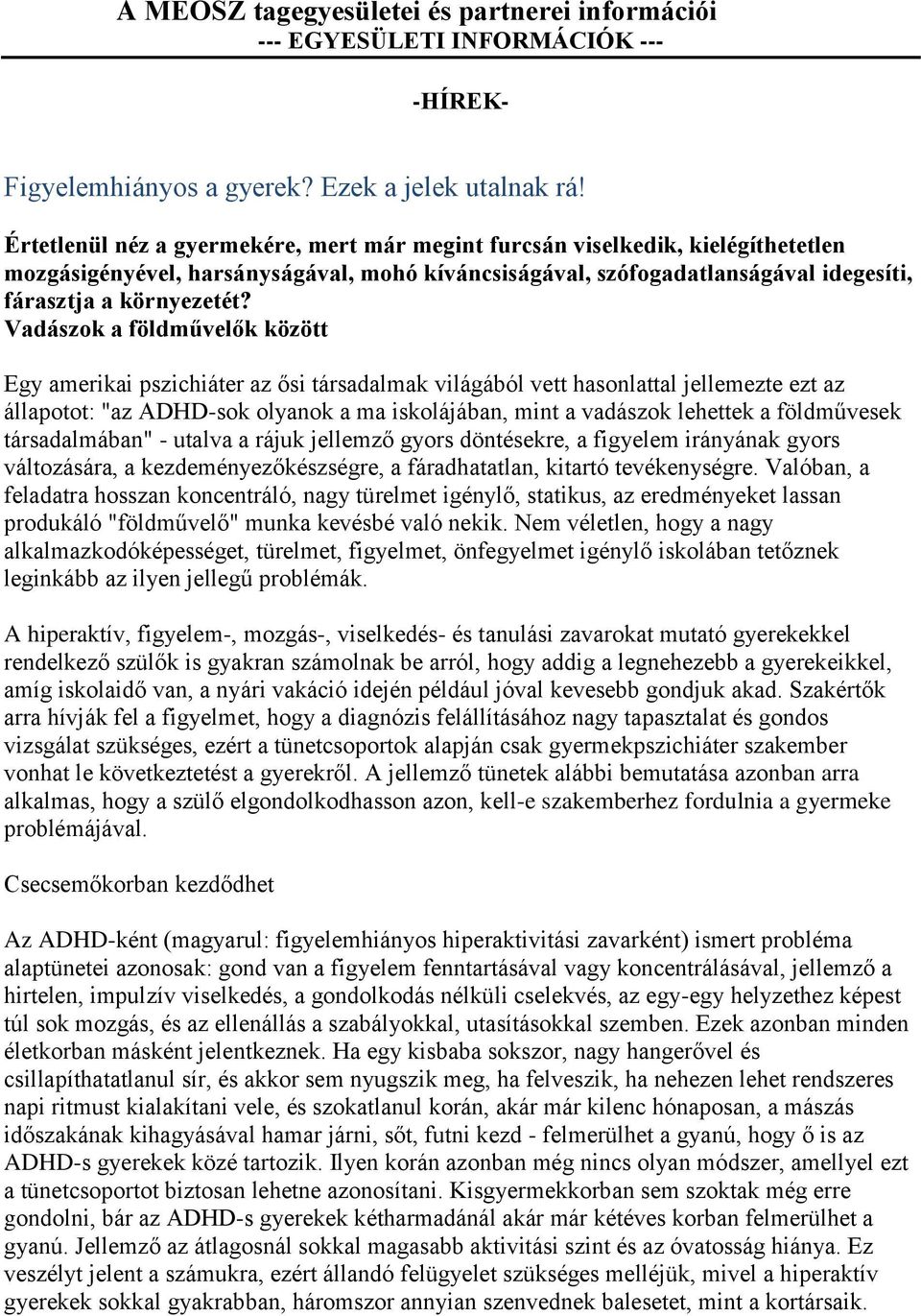 Vadászok a földművelők között Egy amerikai pszichiáter az ősi társadalmak világából vett hasonlattal jellemezte ezt az állapotot: "az ADHD-sok olyanok a ma iskolájában, mint a vadászok lehettek a