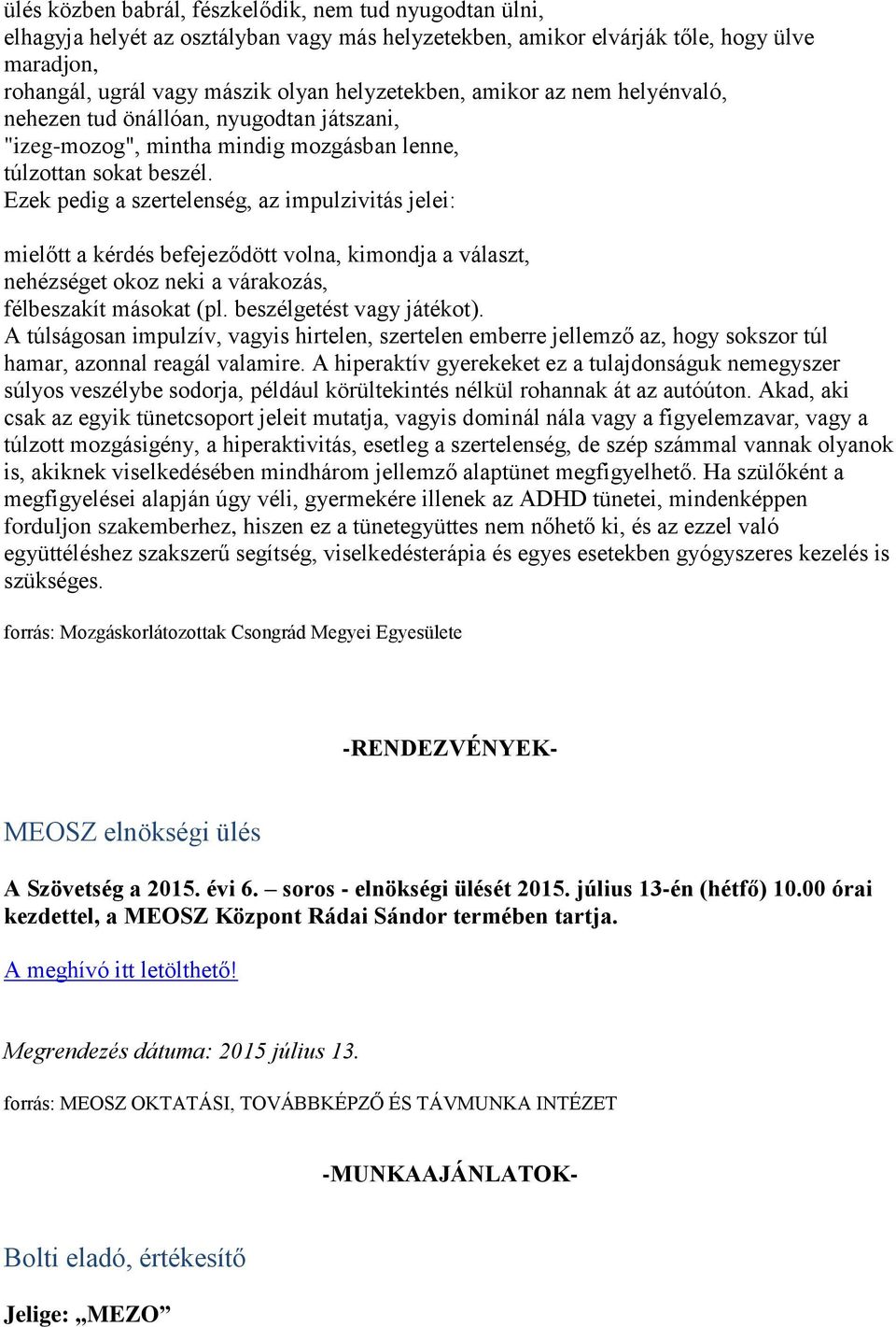 Ezek pedig a szertelenség, az impulzivitás jelei: mielőtt a kérdés befejeződött volna, kimondja a választ, nehézséget okoz neki a várakozás, félbeszakít másokat (pl. beszélgetést vagy játékot).