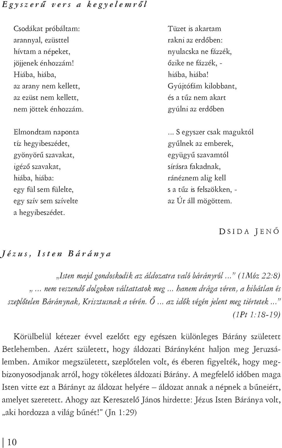 Tüzet is akartam rakni az erdőben: nyulacska ne fázzék, őzike ne fázzék, - hiába, hiába! Gyújtófám kilobbant, és a tűz nem akart gyúlni az erdőben.