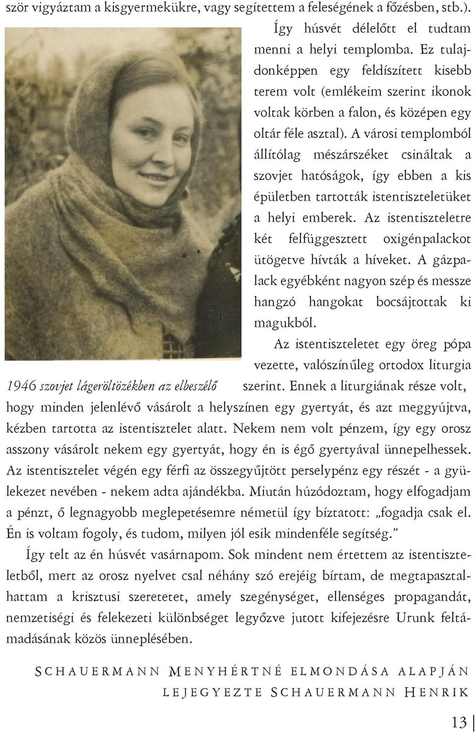 A városi templomból állítólag mészárszéket csináltak a szovjet hatóságok, így ebben a kis épületben tartották istentiszteletüket a helyi emberek.