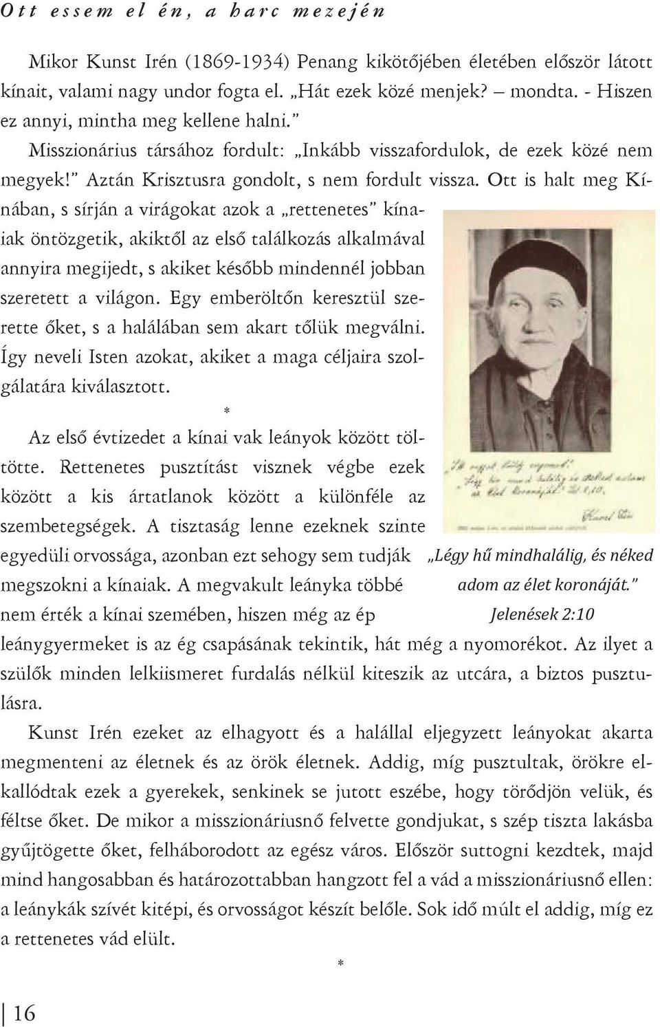 Ott is halt meg Kínában, s sírján a virágokat azok a rettenetes kínaiak öntözgetik, akiktől az első találkozás alkalmával annyira megijedt, s akiket később mindennél jobban szeretett a világon.