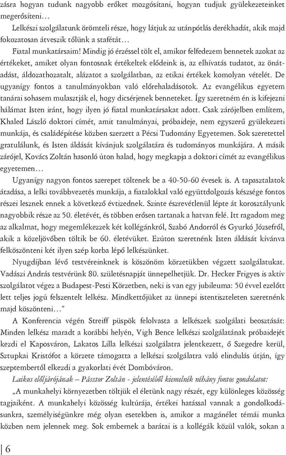 Mindig jó érzéssel tölt el, amikor felfedezem bennetek azokat az értékeket, amiket olyan fontosnak értékeltek elődeink is, az elhívatás tudatot, az önátadást, áldozathozatalt, alázatot a