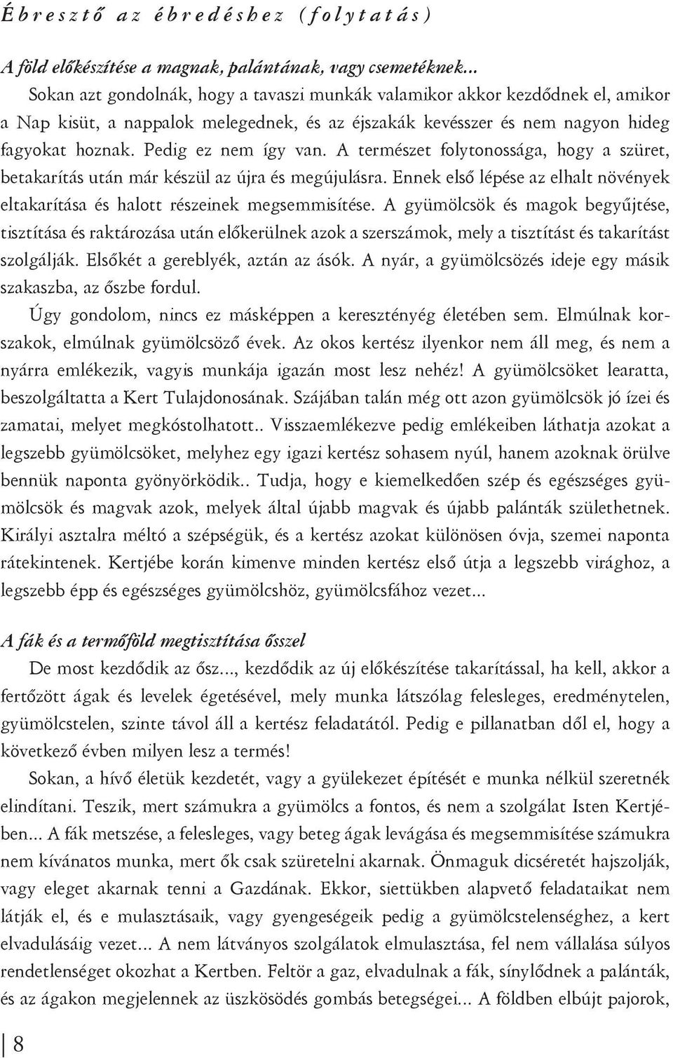 Pedig ez nem így van. A természet folytonossága, hogy a szüret, betakarítás után már készül az újra és megújulásra.