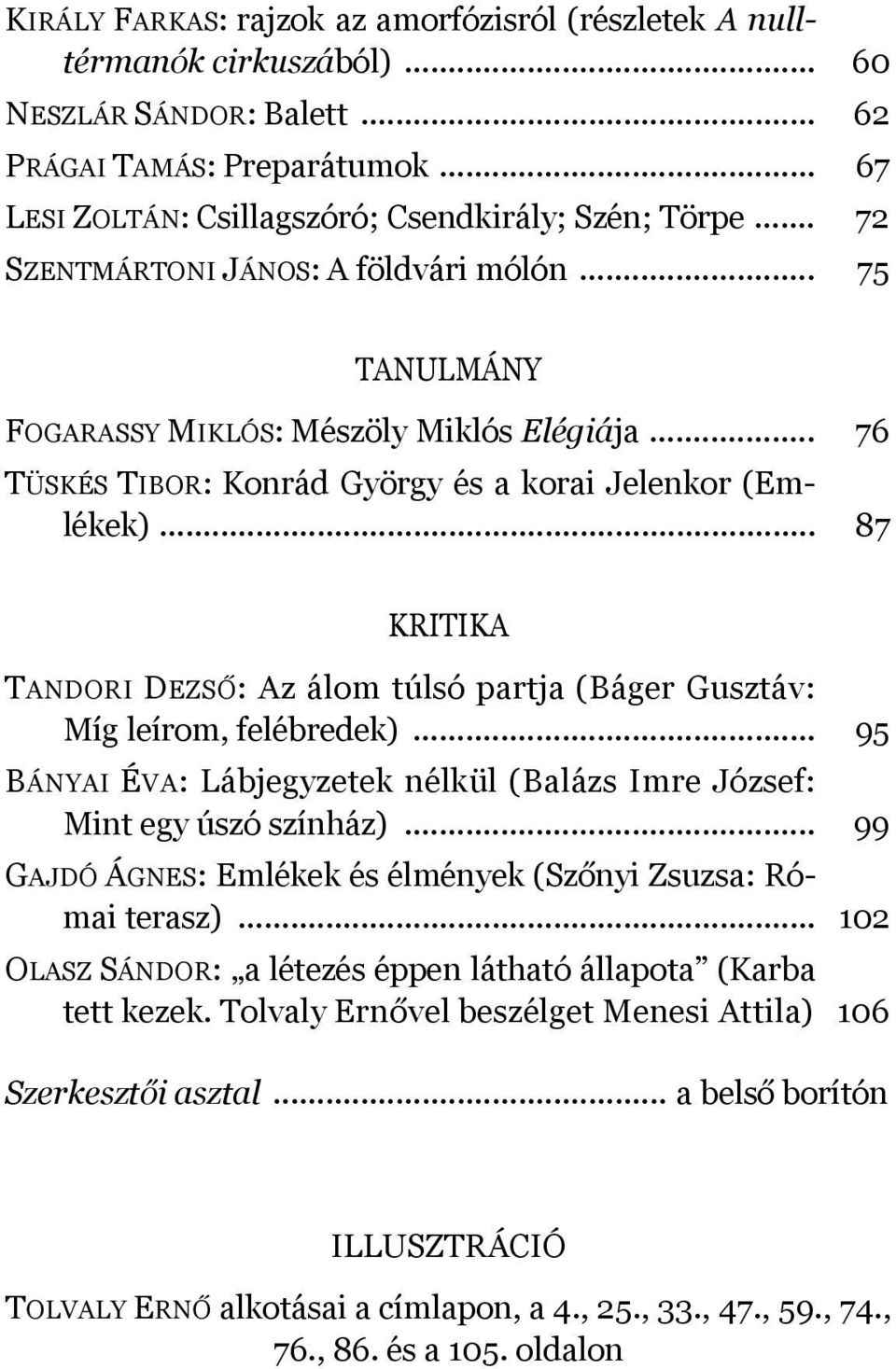 .. 87 KRITIKA TANDORI DEZSŐ: Az álom túlsó partja (Báger Gusztáv: Míg leírom, felébredek)... 95 BÁNYAI ÉVA: Lábjegyzetek nélkül (Balázs Imre József: Mint egy úszó színház).