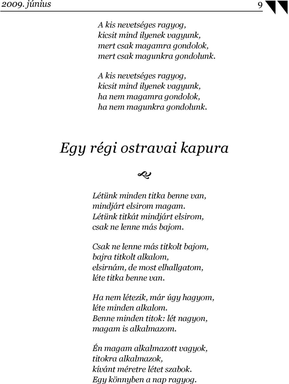 Egy régi ostravai kapura Létünk minden titka benne van, mindjárt elsirom magam. Létünk titkát mindjárt elsirom, csak ne lenne más bajom.