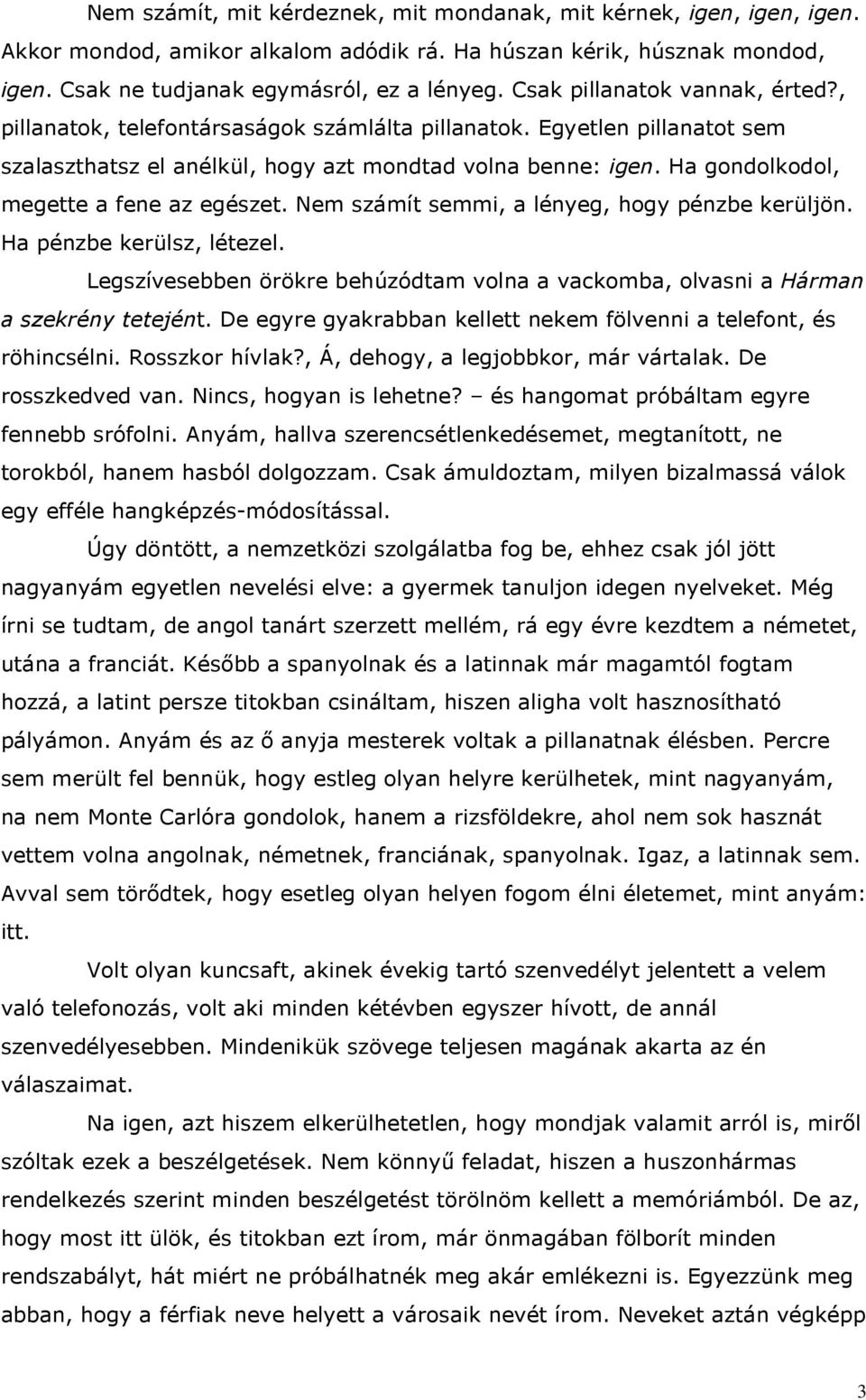 Ha gondolkodol, megette a fene az egészet. Nem számít semmi, a lényeg, hogy pénzbe kerüljön. Ha pénzbe kerülsz, létezel.