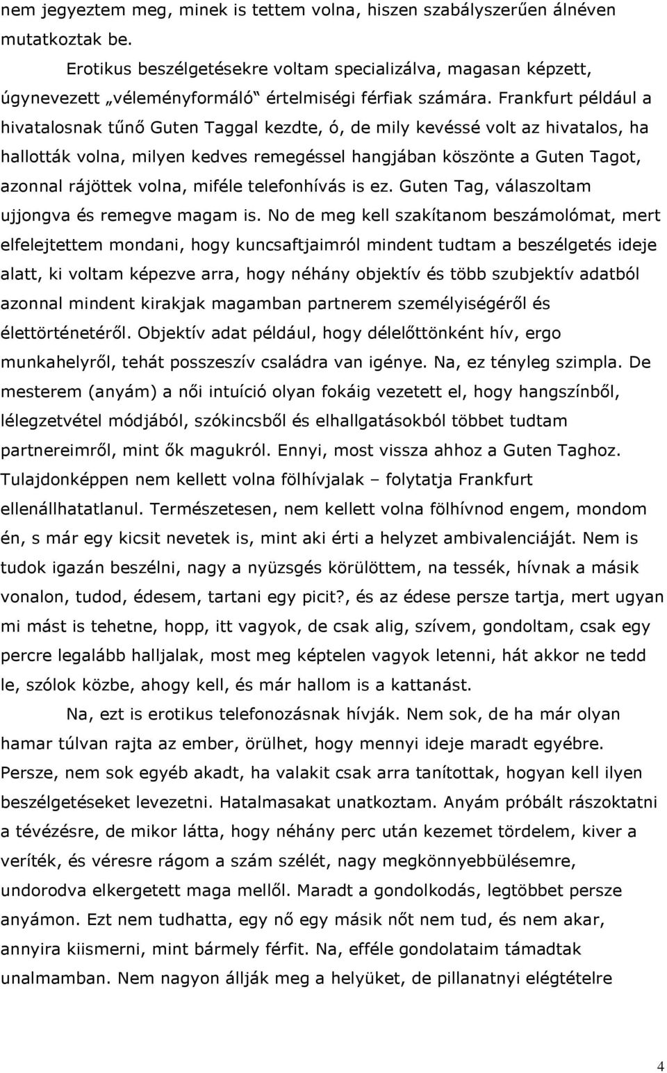 Frankfurt például a hivatalosnak tűnő Guten Taggal kezdte, ó, de mily kevéssé volt az hivatalos, ha hallották volna, milyen kedves remegéssel hangjában köszönte a Guten Tagot, azonnal rájöttek volna,