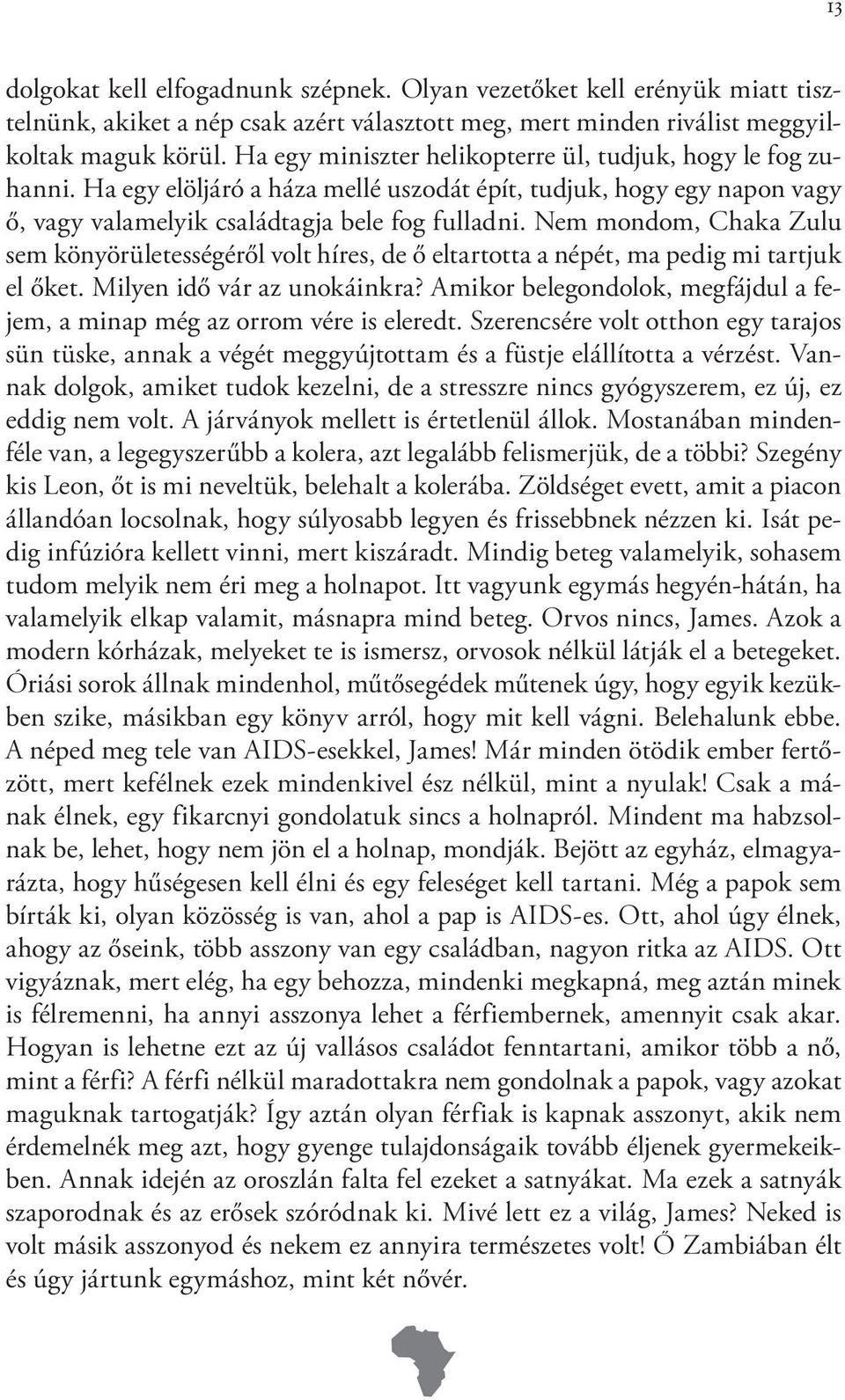 Nem mondom, Chaka Zulu sem könyörületességéről volt híres, de ő eltartotta a népét, ma pedig mi tartjuk el őket. Milyen idő vár az unokáinkra?