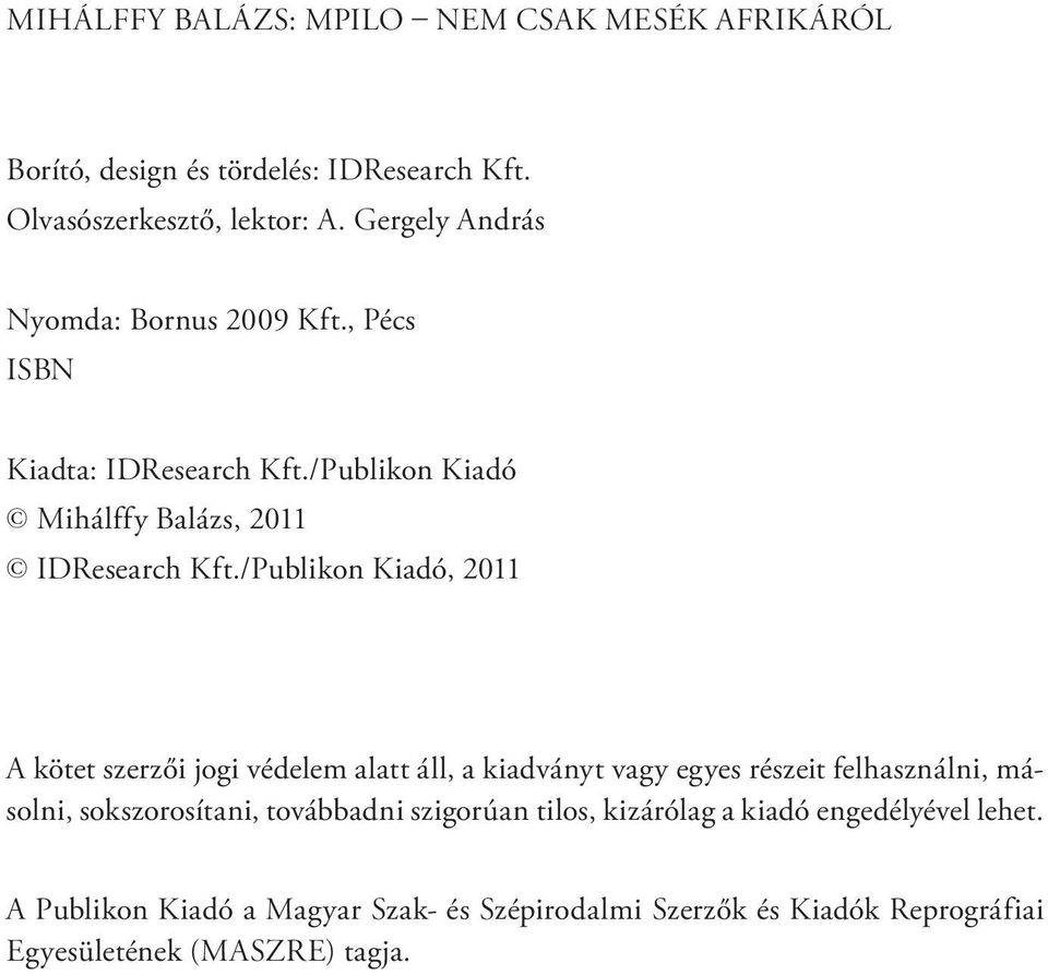 /Publikon Kiadó, 2011 A kötet szerzői jogi védelem alatt áll, a kiadványt vagy egyes részeit felhasználni, másolni, sokszorosítani,