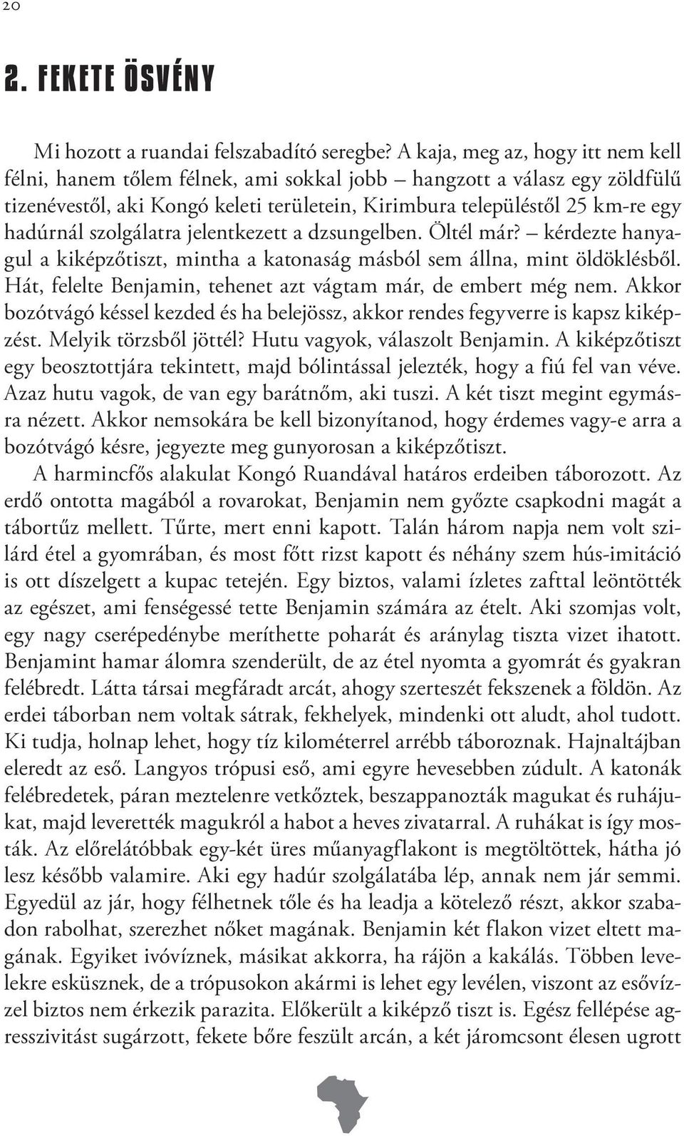 szolgálatra jelentkezett a dzsungelben. Öltél már? kérdezte hanyagul a kiképzőtiszt, mintha a katonaság másból sem állna, mint öldöklésből.