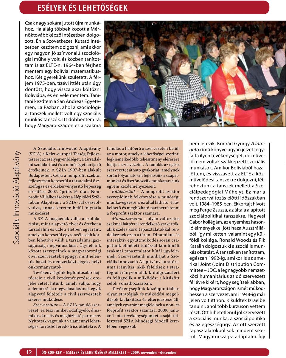 1964-ben férjhez mentem egy bolíviai matematikushoz. Két gyerekünk született. A férjem 1975-ben, tízévi ittlét után úgy döntött, hogy vissza akar költözni Bolíviába, és én vele mentem.