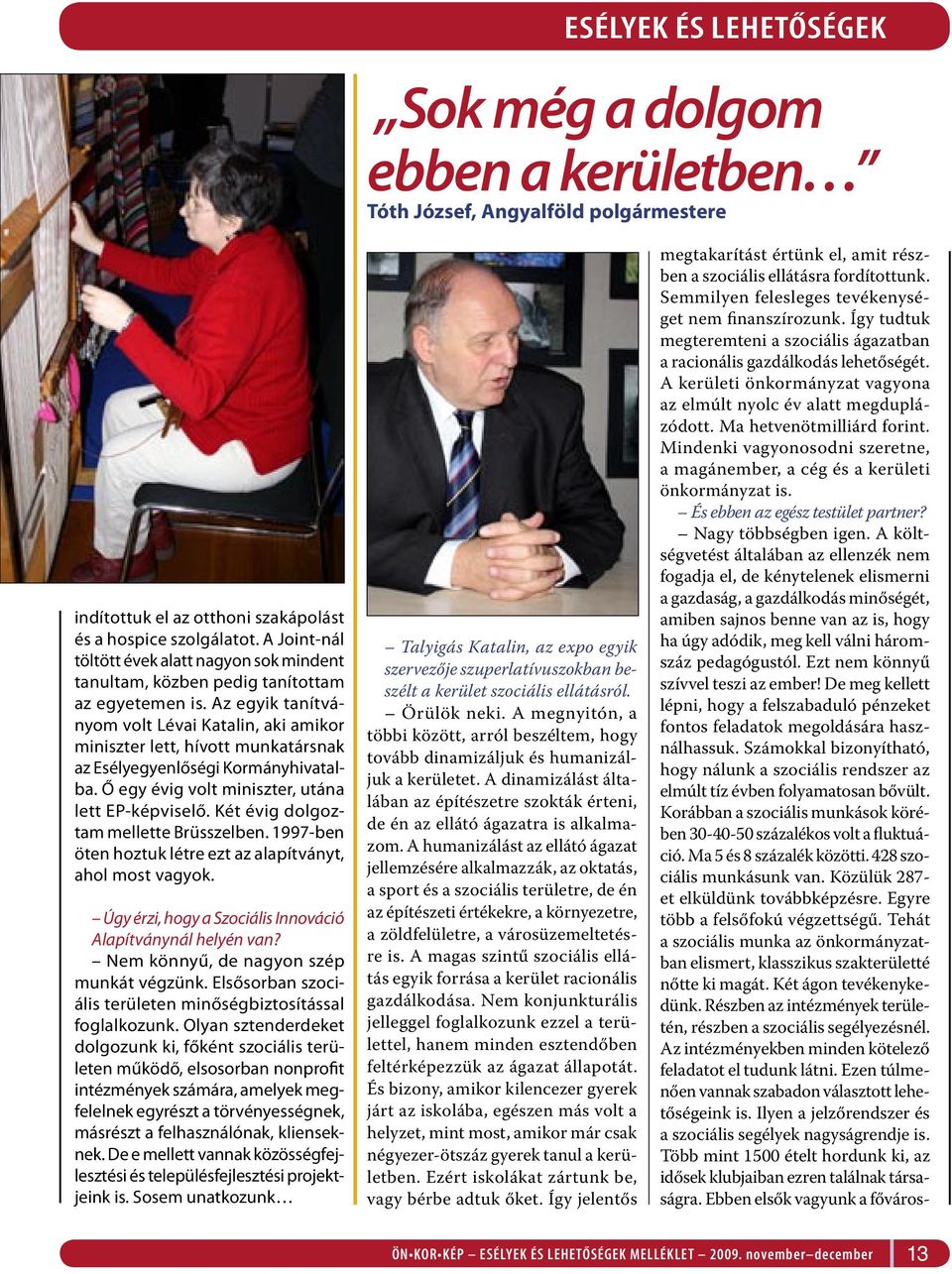 Két évig dolgoztam mellette Brüsszelben. 1997-ben öten hoztuk létre ezt az alapítványt, ahol most vagyok. Úgy érzi, hogy a Szociális Innováció Alapítványnál helyén van?