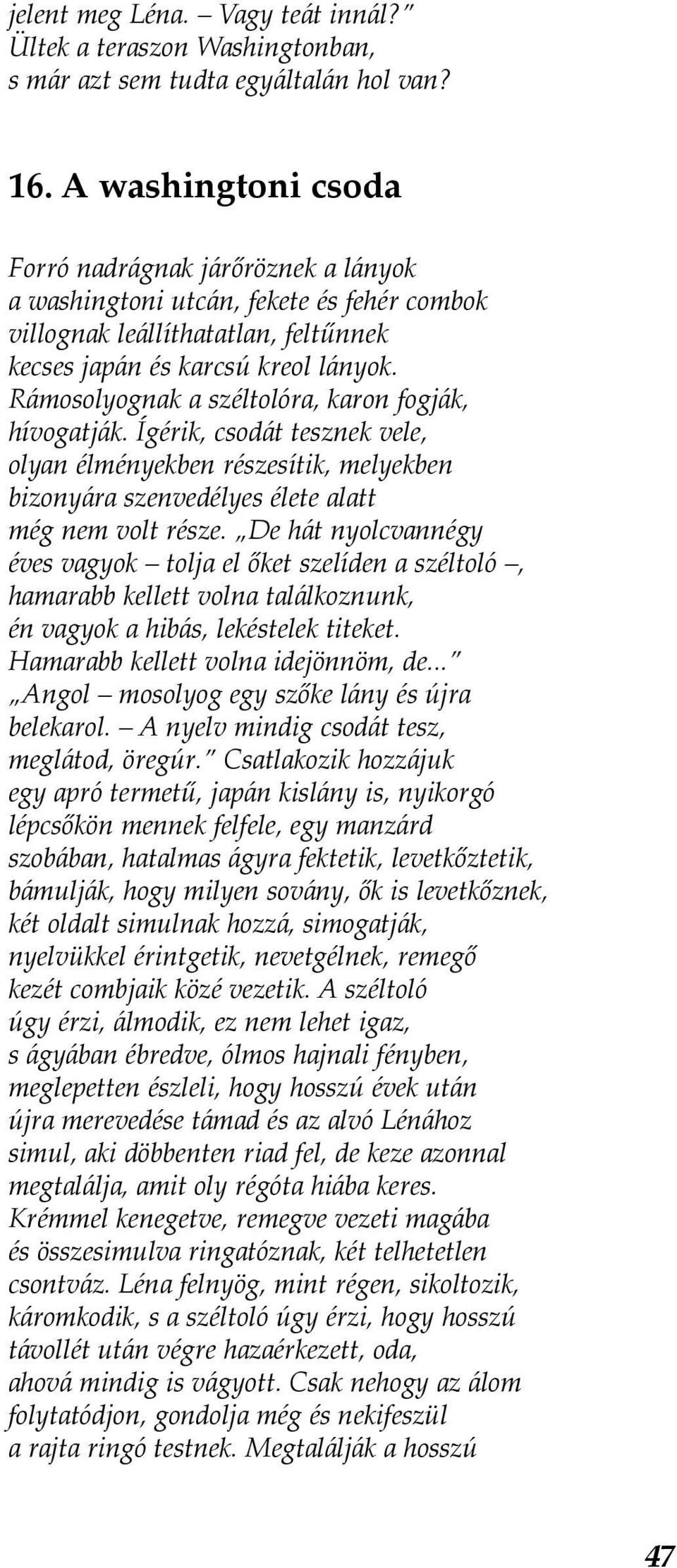 Rámosolyognak a széltolóra, karon fogják, hívogatják. Ígérik, csodát tesznek vele, olyan élményekben részesítik, melyekben bizonyára szenvedélyes élete alatt még nem volt része.