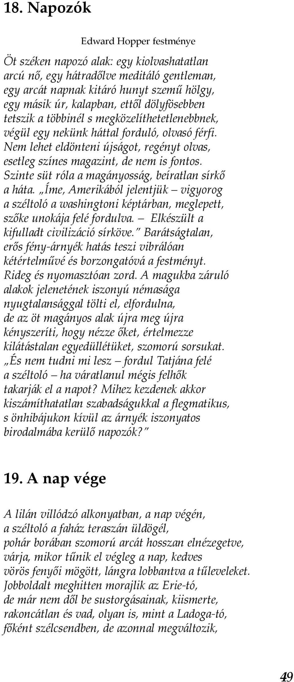 Szinte süt róla a magányosság, beíratlan sírkő a háta. Íme, Amerikából jelentjük vigyorog a széltoló a washingtoni képtárban, meglepett, szőke unokája felé fordulva.