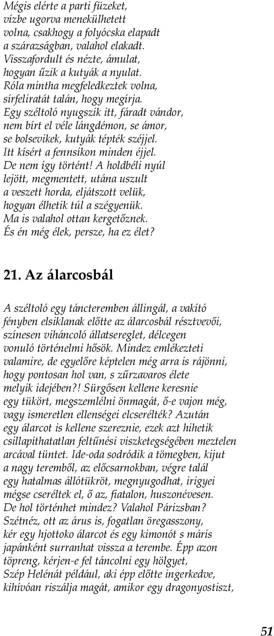 Itt kísért a fennsíkon minden éjjel. De nem így történt! A holdbéli nyúl lejött, megmentett, utána uszult a veszett horda, eljátszott velük, hogyan élhetik túl a szégyenük.