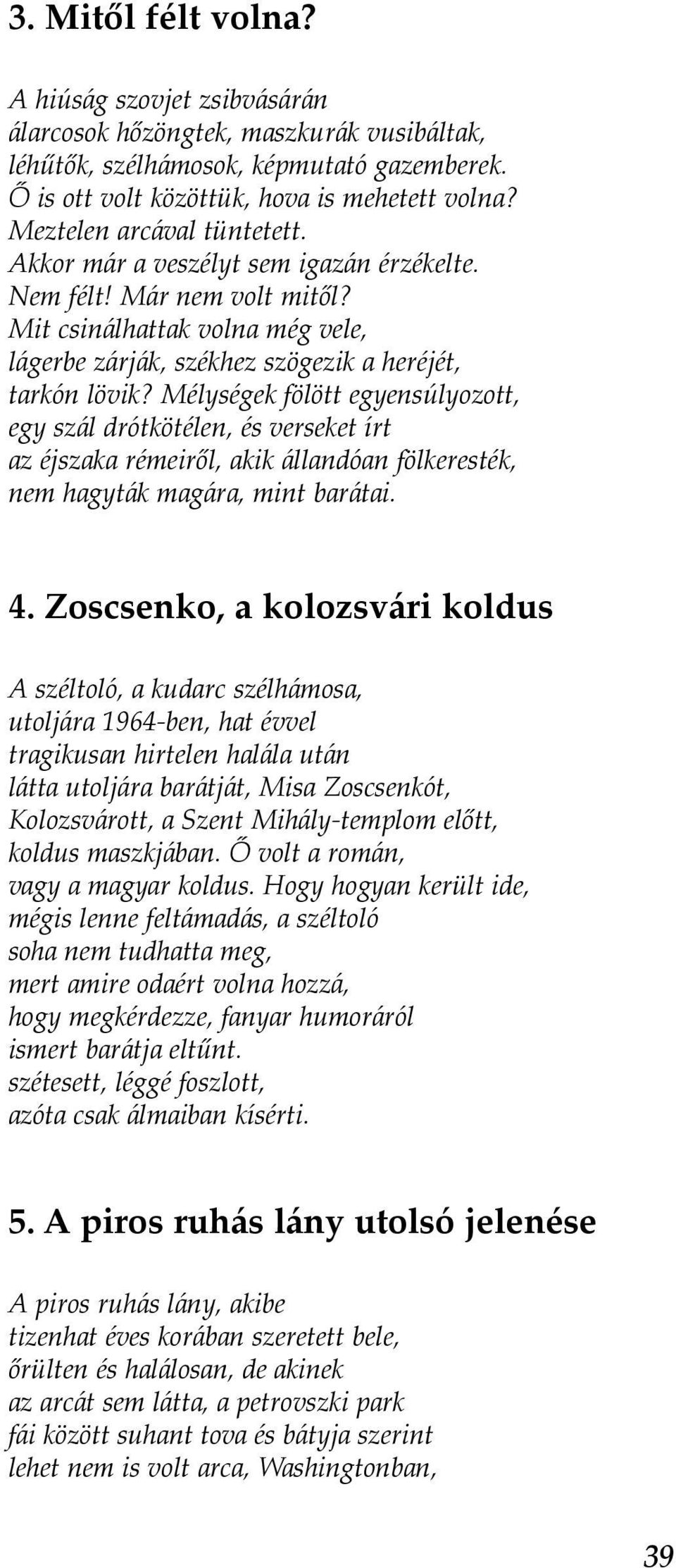 Mélységek fölött egyensúlyozott, egy szál drótkötélen, és verseket írt az éjszaka rémeiről, akik állandóan fölkeresték, nem hagyták magára, mint barátai. 4.