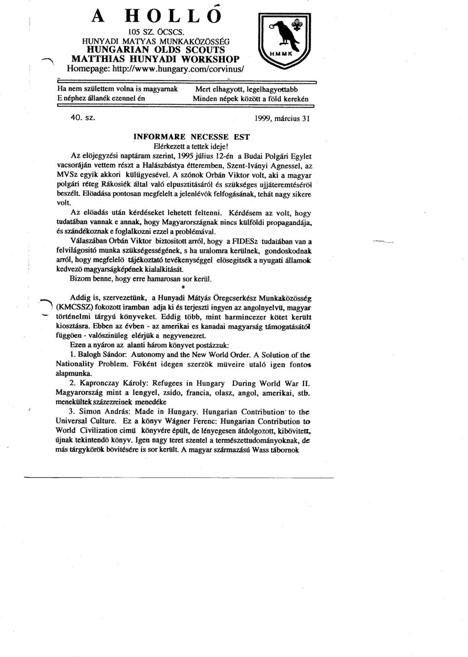 Az elöjegyzési naptárarnszerint, 1995 július lz-én a Budai Polgári Egylet vacsoráján vettem részt a Halászbástya étteremben, Szent-Iványi Agnessei, az MYSz egyik akkori kulugyesével.