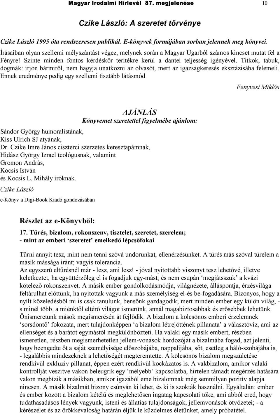 Titkok, tabuk, dogmák: írjon bármiről, nem hagyja unatkozni az olvasót, mert az igazságkeresés eksztázisába felemeli. Ennek eredménye pedig egy szellemi tisztább látásmód.