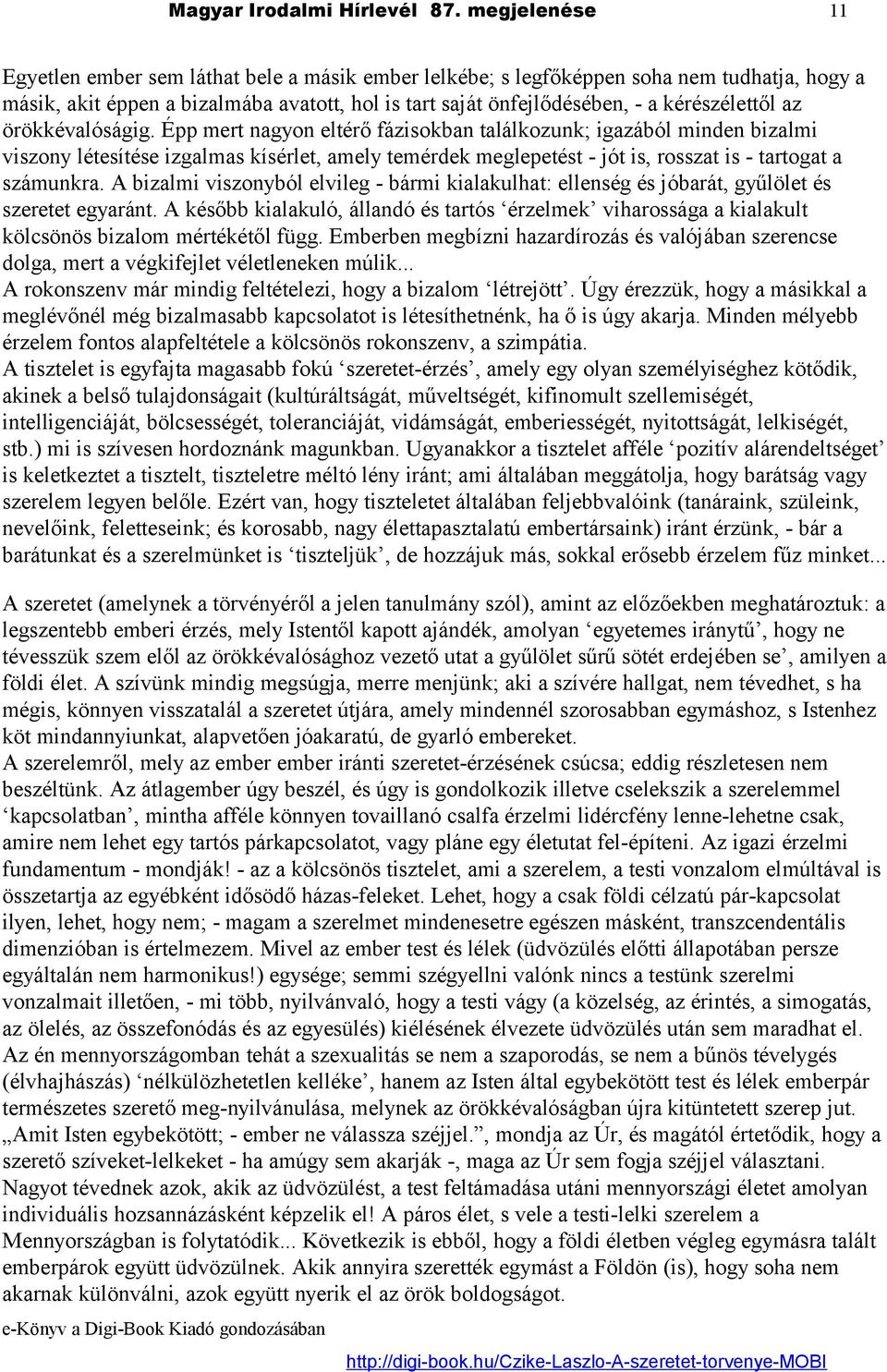 az örökkévalóságig. Épp mert nagyon eltérő fázisokban találkozunk; igazából minden bizalmi viszony létesítése izgalmas kísérlet, amely temérdek meglepetést - jót is, rosszat is - tartogat a számunkra.