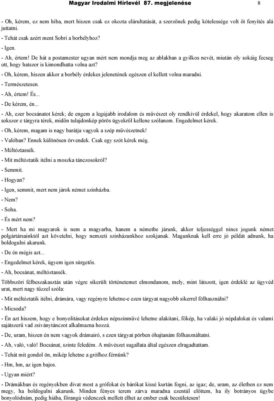 De hát a postamester ugyan mért nem mondja meg az ablakban a gyilkos nevét, miután oly sokáig fecseg ott, hogy hatszor is kimondhatta volna azt?