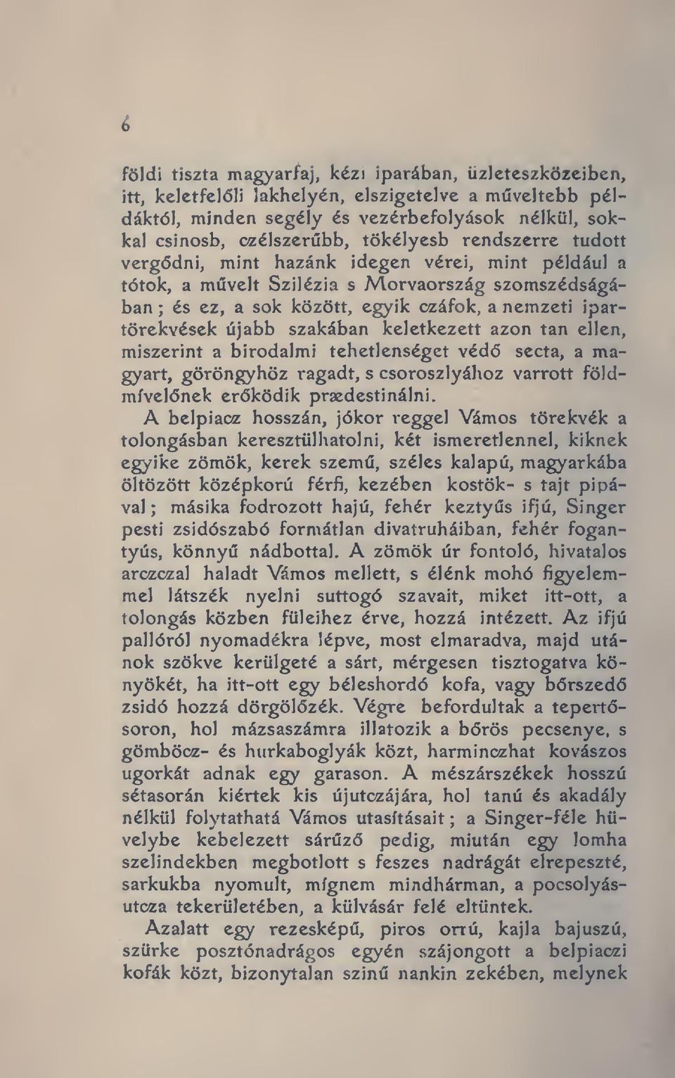 keletkezett azon tan ellen, miszerint a birodalmi tehetlenséget véd secta, a magyart, göröngyhöz ragadt, s csoroszlyához varrott földmívelnek erködik praedestinálni.