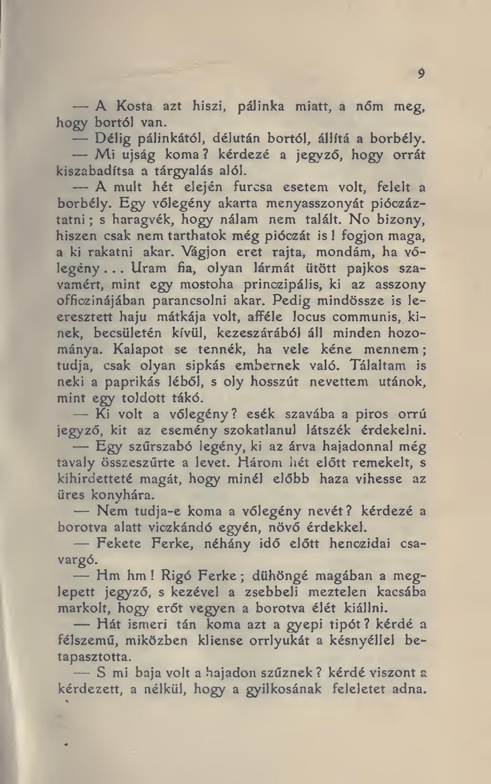 fogjon maga, a ki rakatni akar. Vágjon eret rajta, mondám, ha v- legény... Uram fia, olyan lármát ütött pajkos szavamért, mint egy mostoha princzipális, ki az asszony officzinájában parancsolni akar.