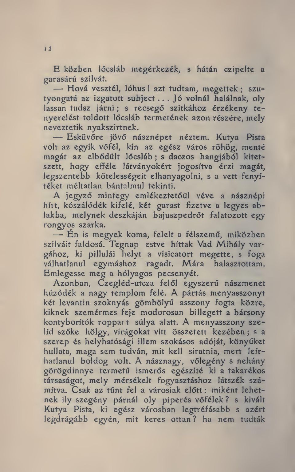 Kutya Pista volt az egyik vfél, kin az egész város röhög, menté magát az elbdült lcsláb ; s daczos hangjából kitetszett, hogy efféle látványokért jogosítva érzi magát, legszentebb kötelességeit